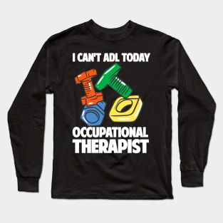 I Can't ADL Today Occupational Therapist Long Sleeve T-Shirt